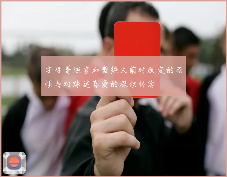 字母哥坦言加盟热火前对改变的恐惧与对球迷喜爱的深切怀念